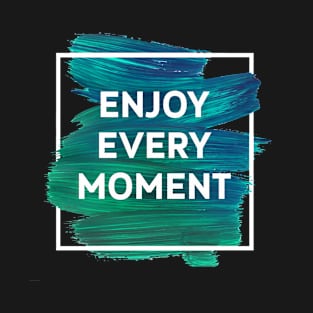 Enjoy every moment T-Shirt