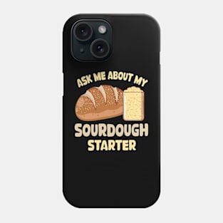 Ask me about my sourdough starter Phone Case