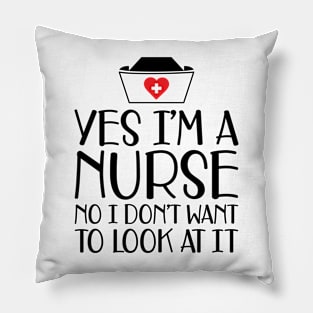 Nurse - Yes I'm a nurse No I don't want to look at it Pillow