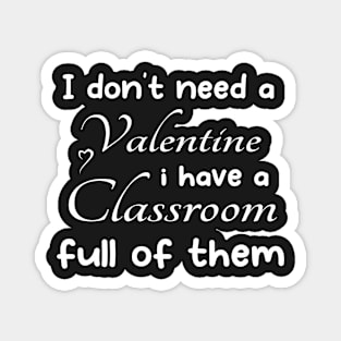 I don't need a valentine i have a classroom full of them cool Magnet