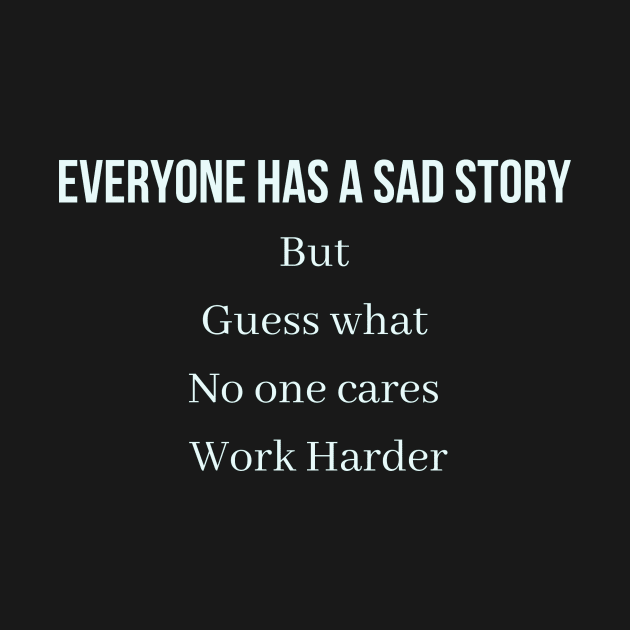 Everyone has a sad story but guess what no one cares work harder by QofL