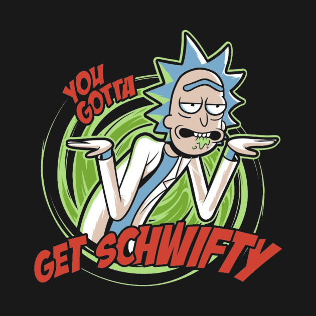 You Gotta Get Schwifty - Rick And Morty - Rick And Morty - T-Shirt ...