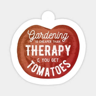 Gardening Is Cheaper Than Therapy & You Get Tomatoes Magnet