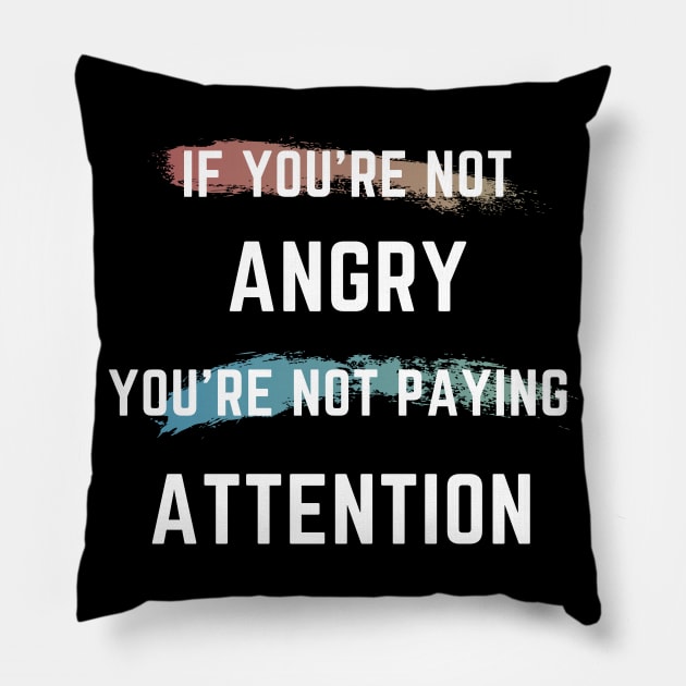 If You're Not Angry You're Not Paying Attention Pillow by 30.Dec