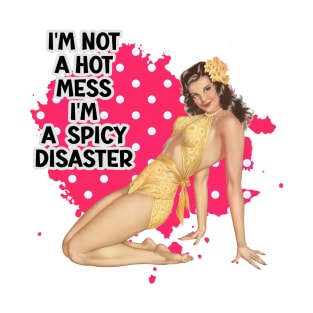 I'm not a hot mess, I'm a spicy disaster funny pin-up girl art T-Shirt