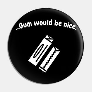 Gum would be nice Pin