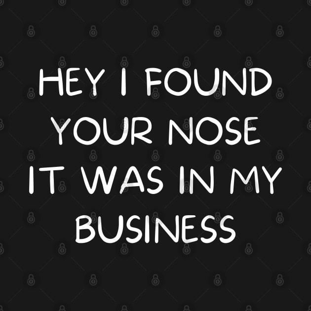 Hey I Found Your Nose It Was In My Business by TIHONA