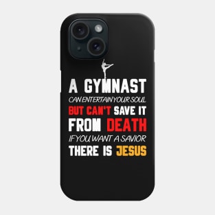 A GYMNAST CAN ENTERTAIN YOUR SOUL BUT CAN'T SAVE IT FROM DEATH IF YOU WANT A SAVIOR THERE IS JESUS Phone Case