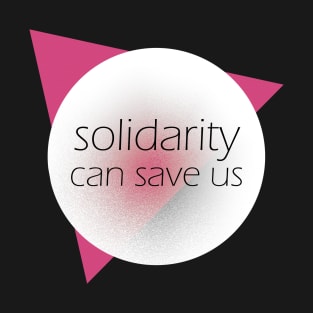 Solidarity can save us T-Shirt