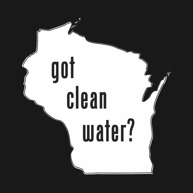 WI Got Clean Water? by CleanWater2019