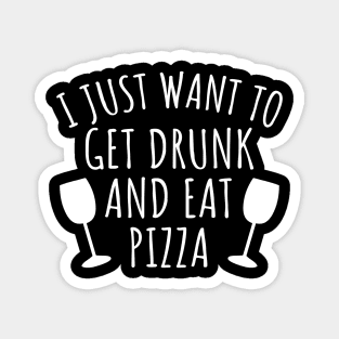 I just want to get drunk and eat pizza Magnet