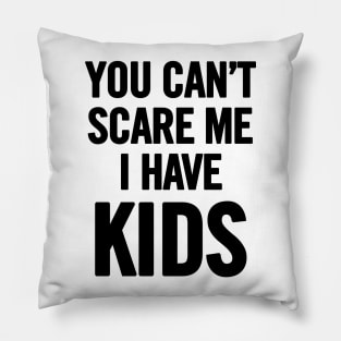 You Can't Scare Me I Have Kids Pillow