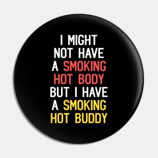 I Might Not Have A Smoking Hot Body But I Have A Smoking Hot Buddy Funny Quote Pin