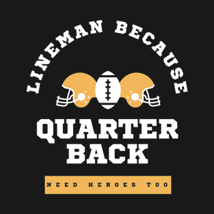 Lineman Because Quarterbacks Need Heroes, Football Gift T-Shirt