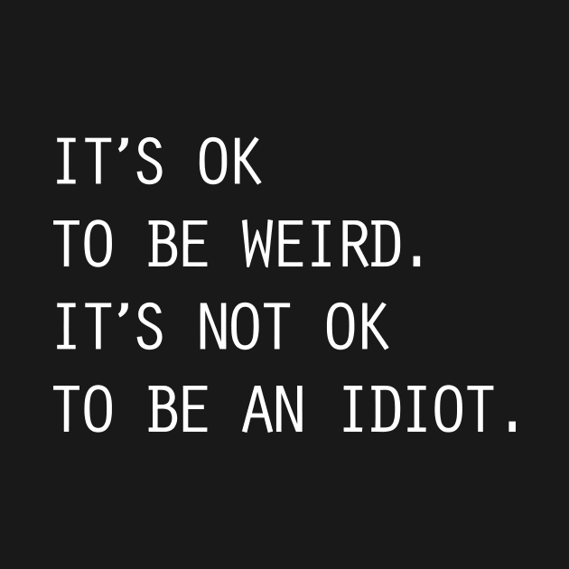 It's Ok To Be Weird Not An Idiot by Cutepitas