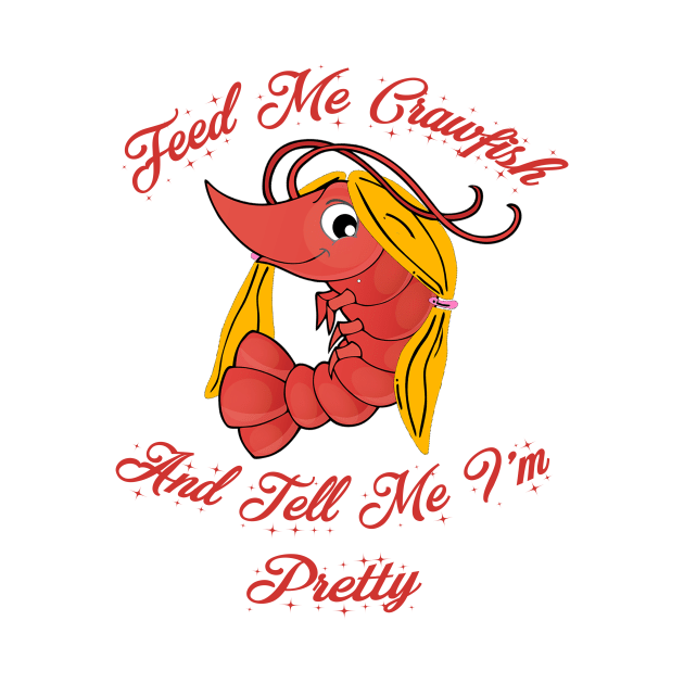 Feed Me Crawfish and Tell Me I'm Pretty by PSR Designs