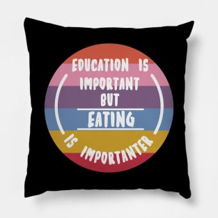 Education is important but the eating is importanter Pillow