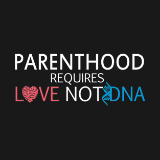 Adoption Day, Parenthood Requires Love Not DNA T-Shirt