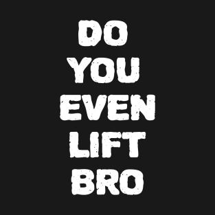 Do You Even Lift Bro T-Shirt