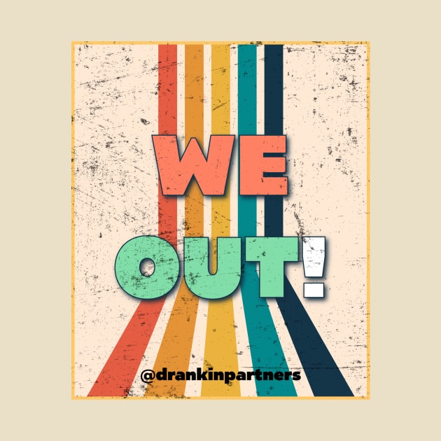 WE OUT! (Distressed Retro Edition) by TheDrankBodega
