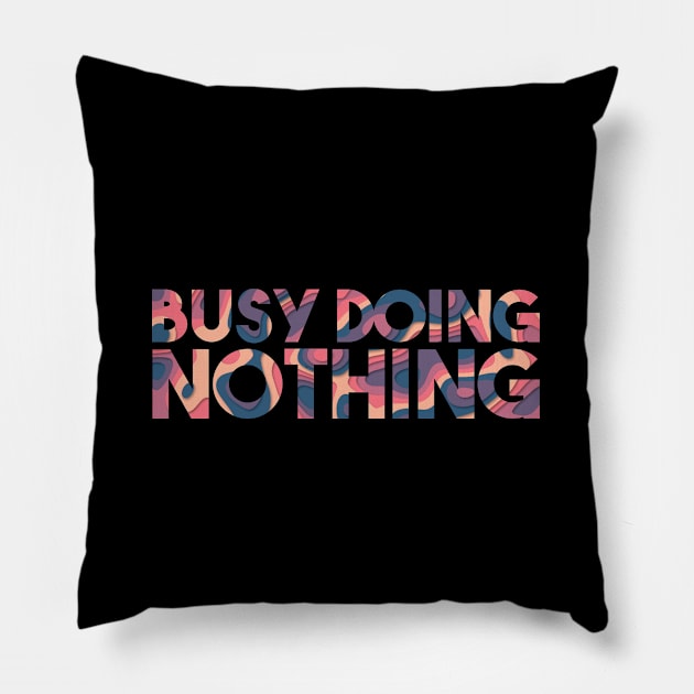 Busy Doing Nothing Pillow by Egit