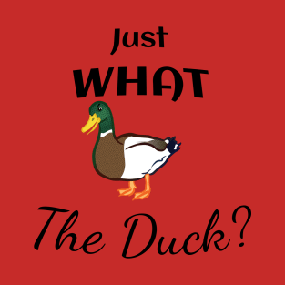 Just what the Duck? T-Shirt