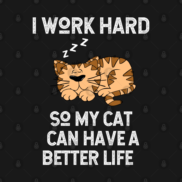 Disover Funny I Work Hard So My Cat Can Have A Better Life - Cats - T-Shirt