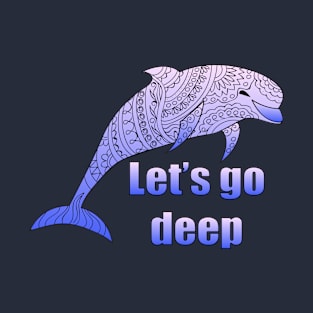 let's go deep with dolphin T-Shirt