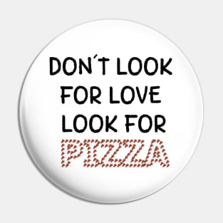 Don't look for love look for pizza Pin