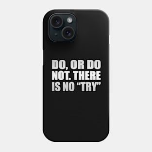 Do, or do not. There is no “try”. Phone Case