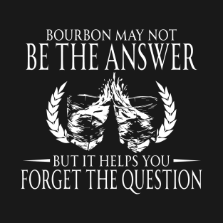 BOURBON MAY HELP YOU FORGET T-Shirt