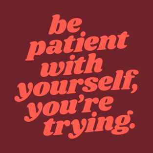 Be Patient With Yourself You're Trying T-Shirt