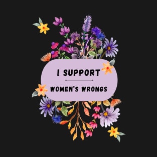 I Support Women's Wrongs Tshirt T-Shirt