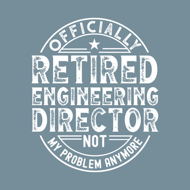 Discover Retired Engineering Director - Retired Engineering Director - T-Shirt