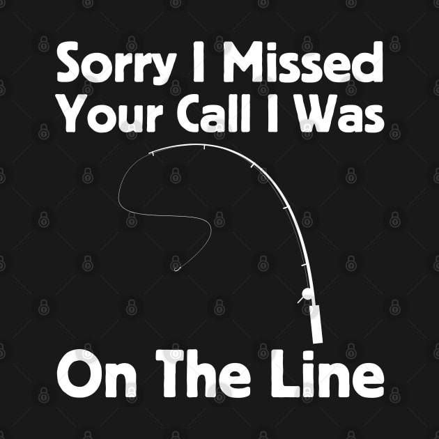 Sorry I Missed Your Call I Was On The Line by HobbyAndArt