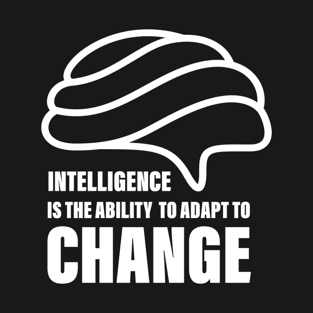 Intelligence Is the Ability to Adapt to Change by admeral