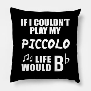 If I Couldn't Play My Piccolo, Life Would Bb Pillow