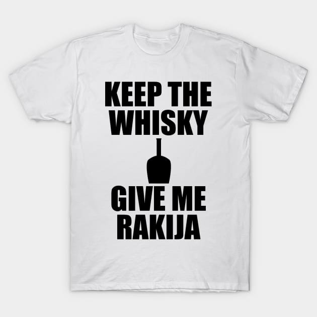 Keep The Whiskey Give Me The Rakija T-Shirt Keep The Whiskey Give Me The Rakija T-Shirt