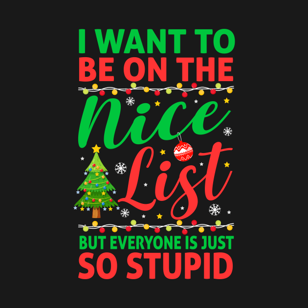 I Want To Be On The Nice List But Everyone Is Just So Stupid by TheDesignDepot