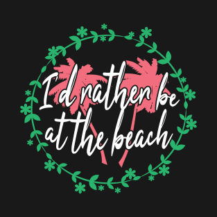 I'd rather be at the beach T-Shirt