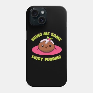Bring Me Some Figgy Pudding Phone Case