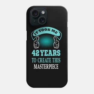 it took me 42 years to create this master piece..42 birthday gift idea Phone Case