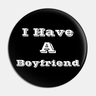 I Have A Boyfriend Pin