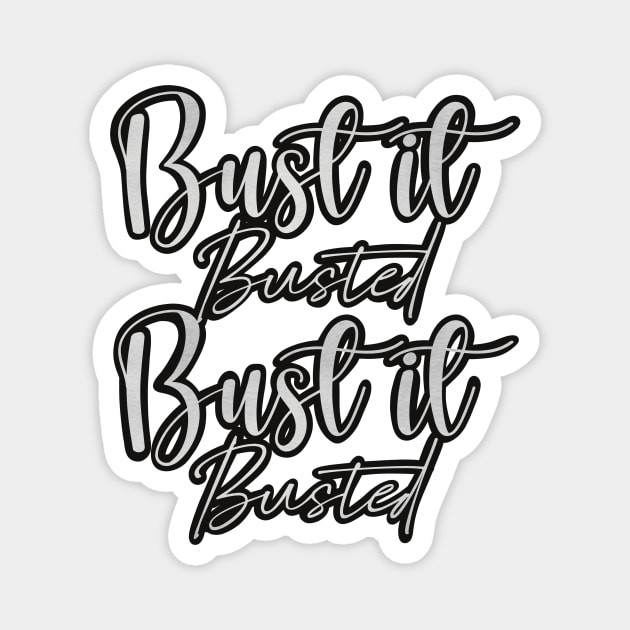 Bust it, Busted, Bust it, Busted in black and white Magnet by Fruit Tee