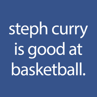 steph curry is good at basketball T-Shirt