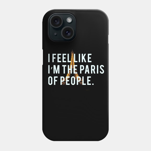 I feel like I'm the Paris of people. Phone Case by PGP