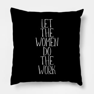 LET THE WOMEN DO THE WORK feminist text slogan Pillow