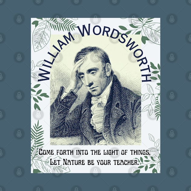 William Wordsworth portrait and  quote: Come forth into the light of things, Let Nature be your teacher. by artbleed