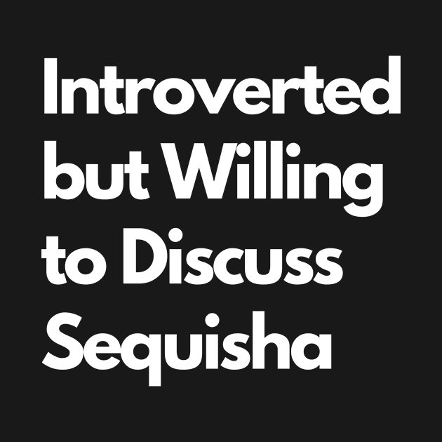 Introverted but Willing to Discuss Sequisha by LWSA