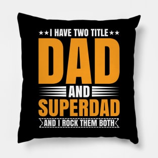 I have two titles dad and superdad and i rock them both Pillow